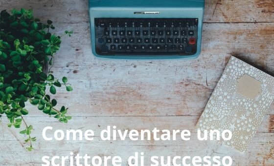 come diventare uno scrittore di successo